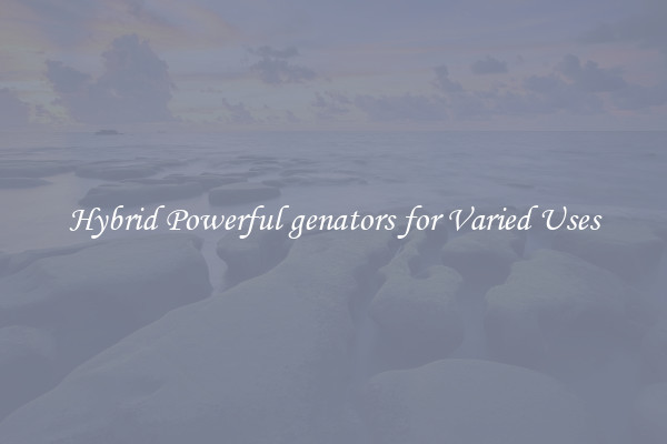 Hybrid Powerful genators for Varied Uses