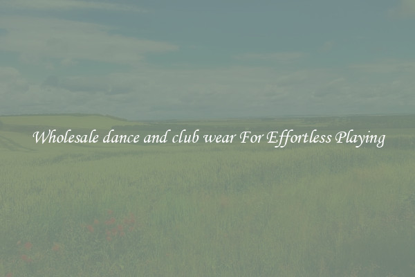 Wholesale dance and club wear For Effortless Playing