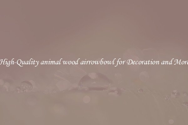 High-Quality animal wood airrowbowl for Decoration and More