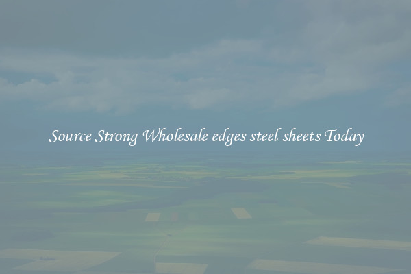 Source Strong Wholesale edges steel sheets Today