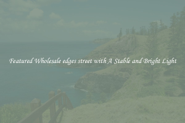 Featured Wholesale edges street with A Stable and Bright Light