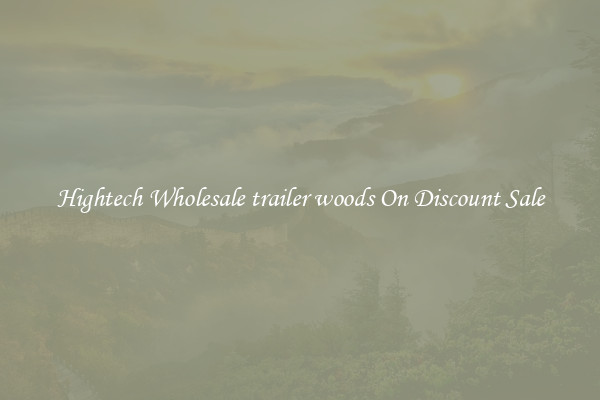 Hightech Wholesale trailer woods On Discount Sale
