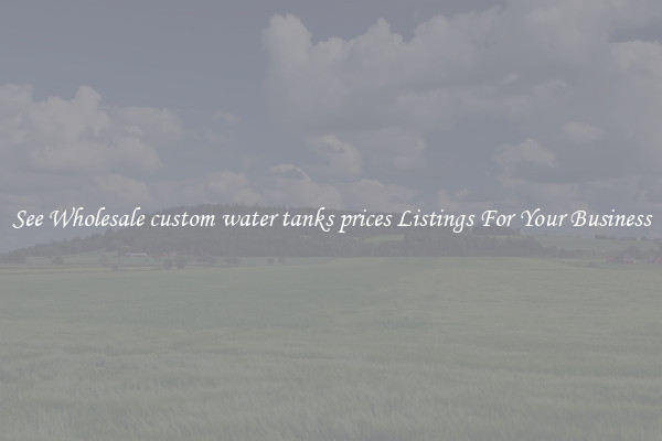 See Wholesale custom water tanks prices Listings For Your Business