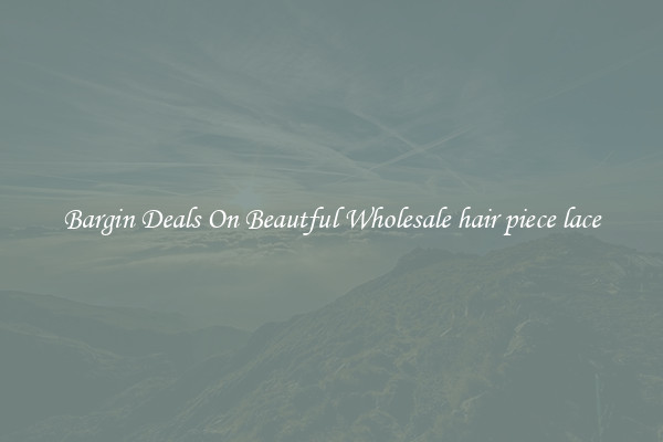 Bargin Deals On Beautful Wholesale hair piece lace