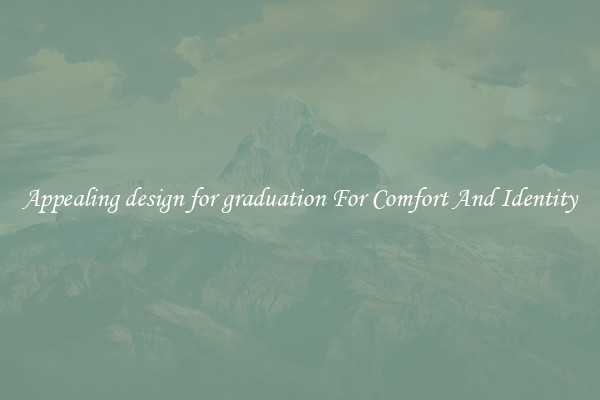 Appealing design for graduation For Comfort And Identity