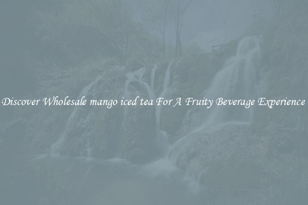 Discover Wholesale mango iced tea For A Fruity Beverage Experience 