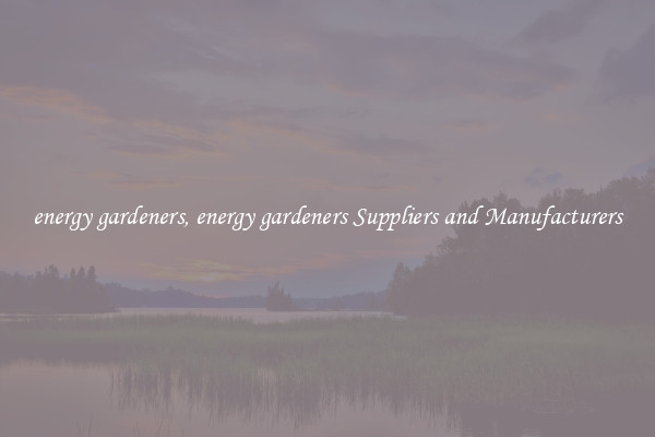 energy gardeners, energy gardeners Suppliers and Manufacturers