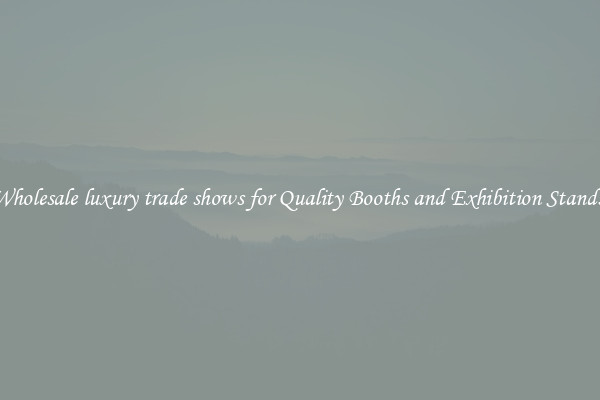 Wholesale luxury trade shows for Quality Booths and Exhibition Stands 