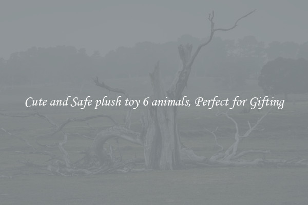 Cute and Safe plush toy 6 animals, Perfect for Gifting