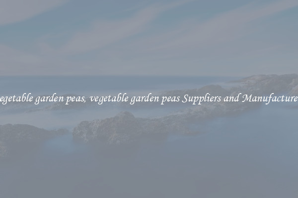 vegetable garden peas, vegetable garden peas Suppliers and Manufacturers