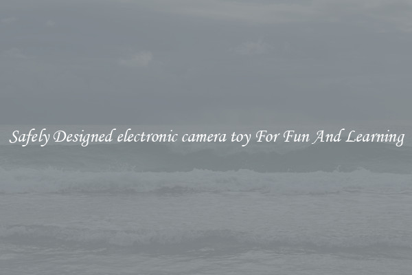 Safely Designed electronic camera toy For Fun And Learning