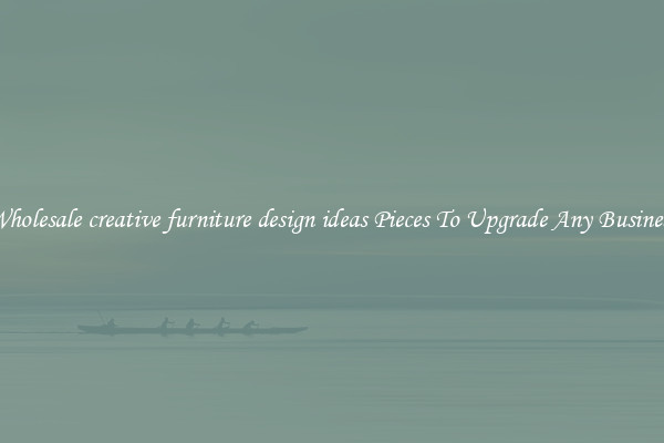 Wholesale creative furniture design ideas Pieces To Upgrade Any Business