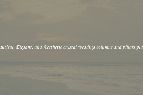 Beautiful, Elegant, and Aesthetic crystal wedding columns and pillars plastic