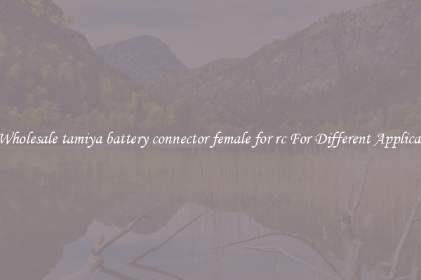 Get Wholesale tamiya battery connector female for rc For Different Applications