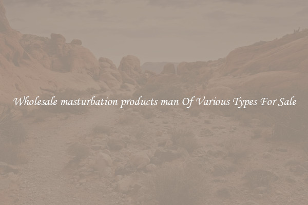 Wholesale masturbation products man Of Various Types For Sale