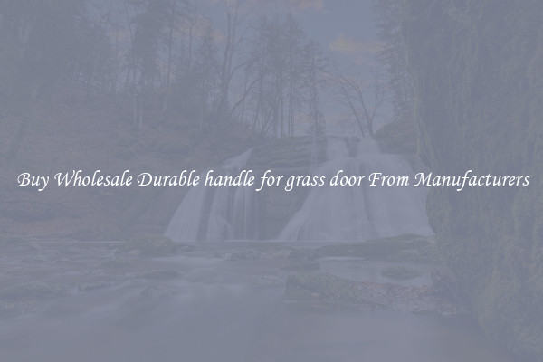 Buy Wholesale Durable handle for grass door From Manufacturers