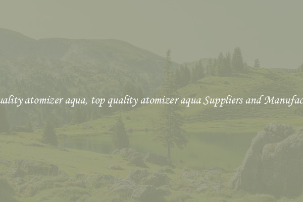 top quality atomizer aqua, top quality atomizer aqua Suppliers and Manufacturers