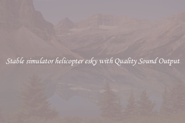 Stable simulator helicopter esky with Quality Sound Output