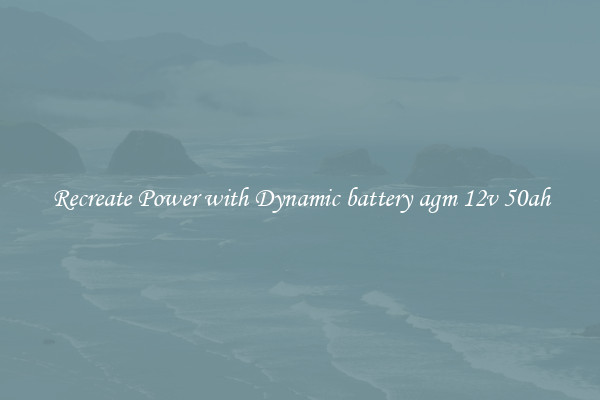 Recreate Power with Dynamic battery agm 12v 50ah