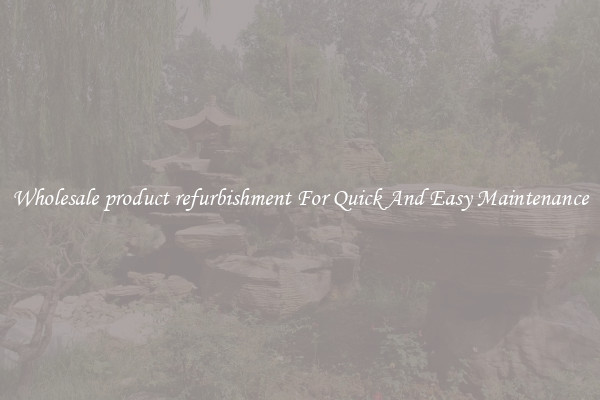 Wholesale product refurbishment For Quick And Easy Maintenance