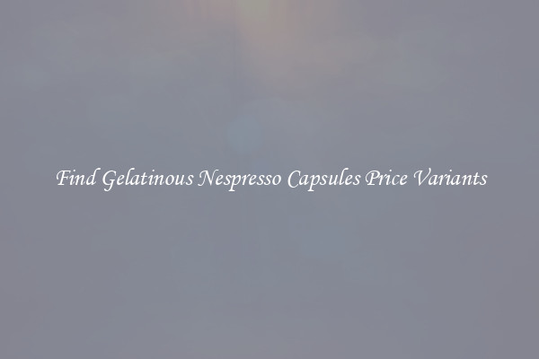 Find Gelatinous Nespresso Capsules Price Variants