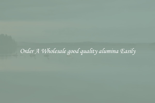Order A Wholesale good quality alumina Easily