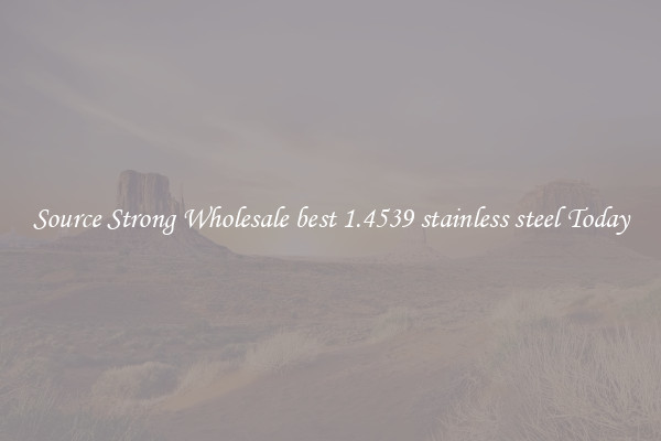 Source Strong Wholesale best 1.4539 stainless steel Today