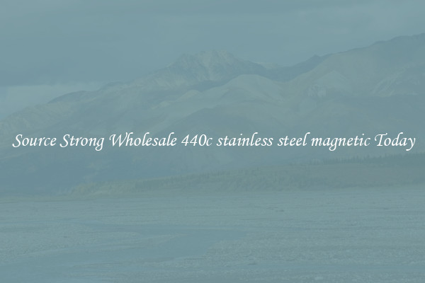 Source Strong Wholesale 440c stainless steel magnetic Today