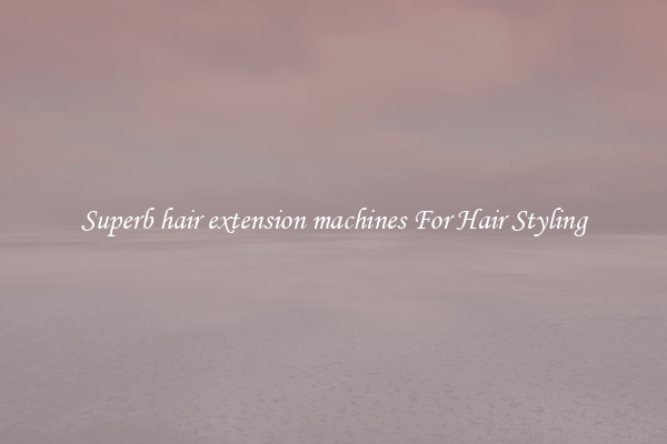 Superb hair extension machines For Hair Styling