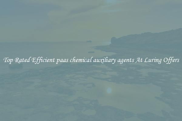 Top Rated Efficient paas chemical auxiliary agents At Luring Offers