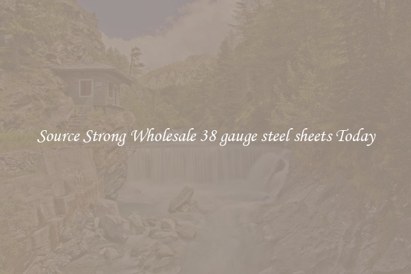 Source Strong Wholesale 38 gauge steel sheets Today