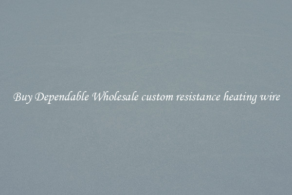 Buy Dependable Wholesale custom resistance heating wire