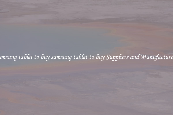 samsung tablet to buy samsung tablet to buy Suppliers and Manufacturers