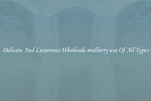 Delicate And Luxurious Wholesale mulberry usa Of All Types