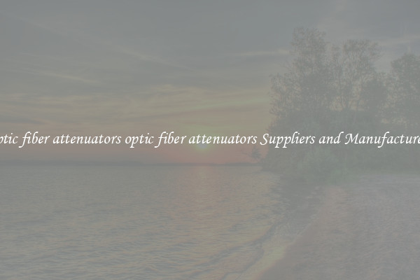 optic fiber attenuators optic fiber attenuators Suppliers and Manufacturers
