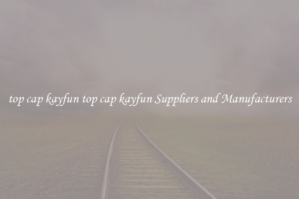 top cap kayfun top cap kayfun Suppliers and Manufacturers