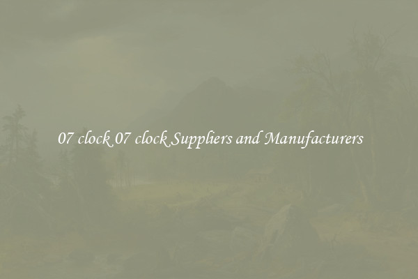 07 clock 07 clock Suppliers and Manufacturers