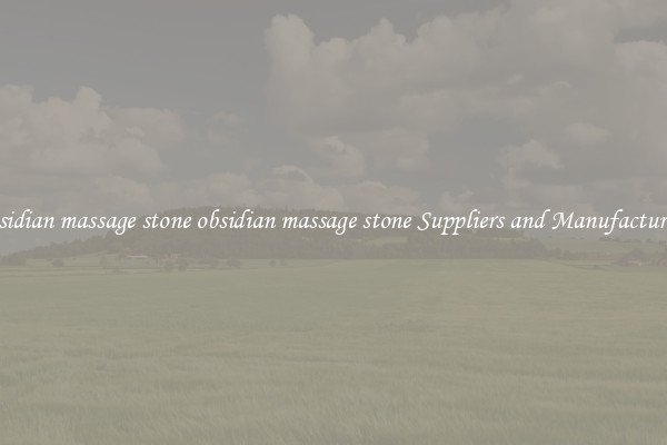 obsidian massage stone obsidian massage stone Suppliers and Manufacturers