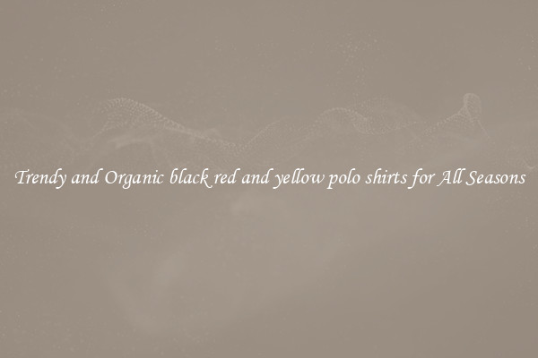 Trendy and Organic black red and yellow polo shirts for All Seasons