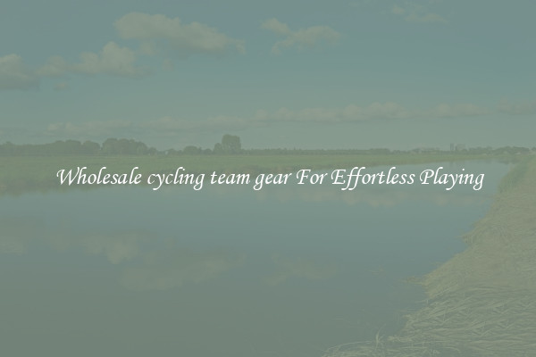 Wholesale cycling team gear For Effortless Playing