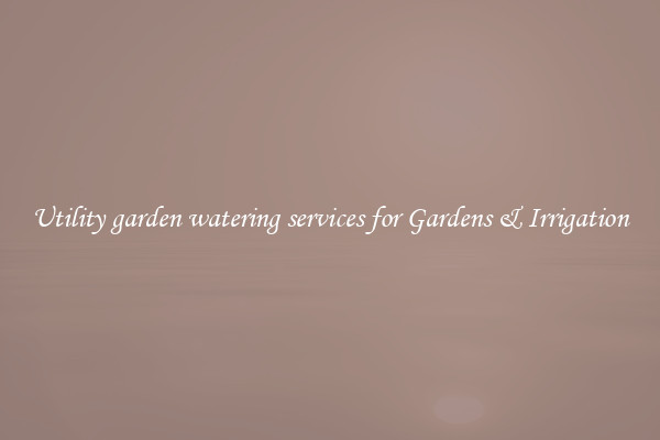 Utility garden watering services for Gardens & Irrigation