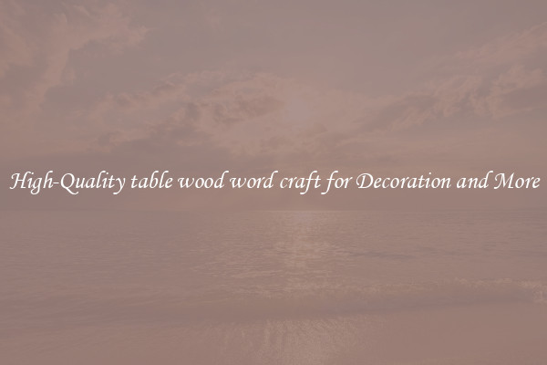 High-Quality table wood word craft for Decoration and More