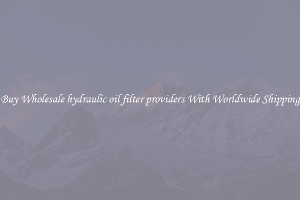  Buy Wholesale hydraulic oil filter providers With Worldwide Shipping 