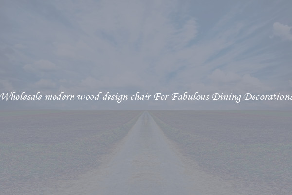 Wholesale modern wood design chair For Fabulous Dining Decorations