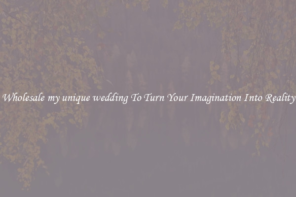 Wholesale my unique wedding To Turn Your Imagination Into Reality