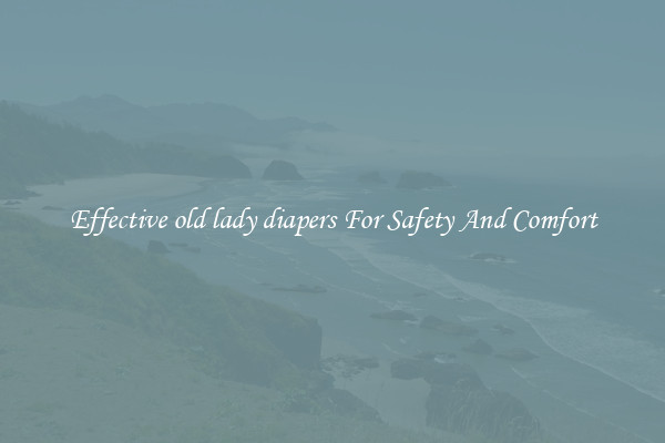 Effective old lady diapers For Safety And Comfort