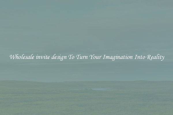Wholesale invite design To Turn Your Imagination Into Reality