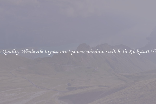 Explore Quality Wholesale toyota rav4 power window switch To Kickstart Your Ride