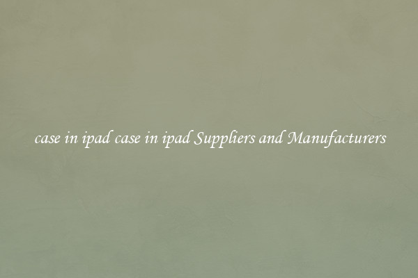 case in ipad case in ipad Suppliers and Manufacturers
