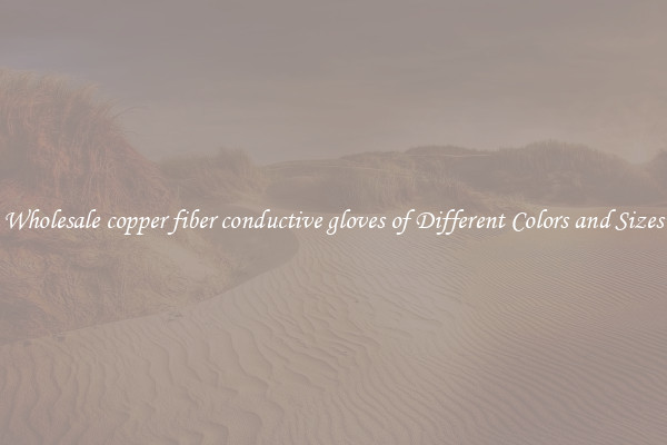 Wholesale copper fiber conductive gloves of Different Colors and Sizes